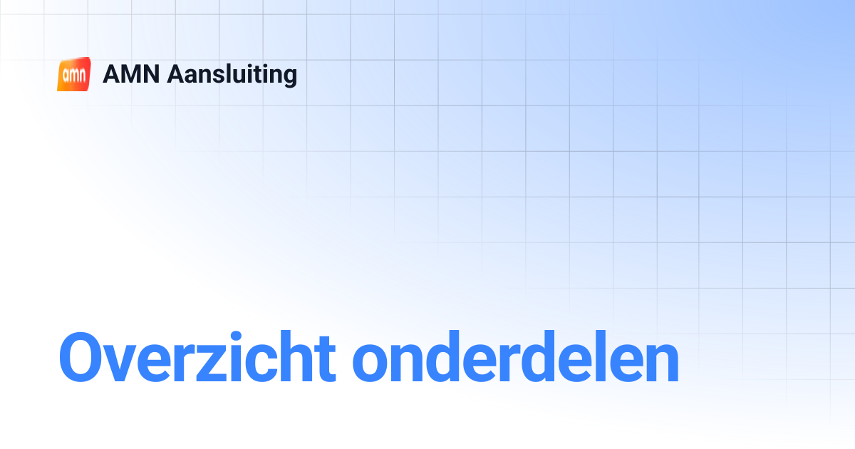 Overzicht onderdelen | AMN Aansluiting
